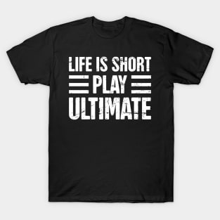 Life Is Short - Play Ultimate Frisbee T-Shirt